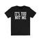 ITS YOU NOT ME (t-shirt)